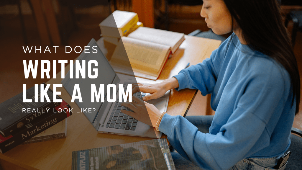 What Does Writing As a Mom Really Look&nbsp;Like?
